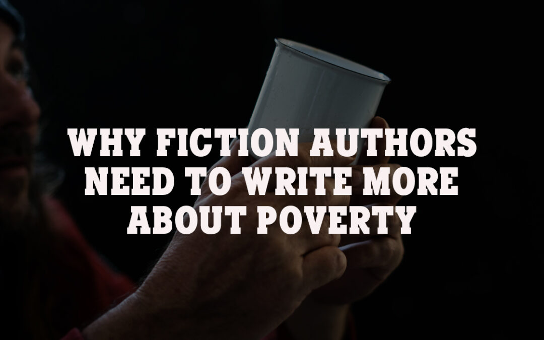 Why Fiction Authors Need to Write More about Poverty